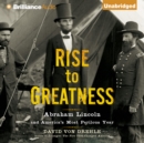 Rise to Greatness : Abraham Lincoln and America's Most Perilous Year - eAudiobook