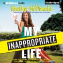 My Inappropriate Life : Some Material Not Suitable for Small Children, Nuns, or Mature Adults - eAudiobook