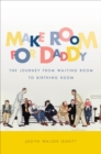 Make Room for Daddy : The Journey from Waiting Room to Birthing Room - eBook