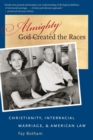 Almighty God Created the Races : Christianity, Interracial Marriage, and American Law - Book