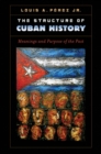 The Structure of Cuban History : Meanings and Purpose of the Past - eBook