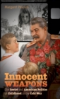 Innocent Weapons : The Soviet and American Politics of Childhood in the Cold War - eBook