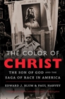 The Color of Christ : The Son of God and the Saga of Race in America - Book