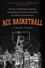 ACC Basketball : The Story of the Rivalries, Traditions, and Scandals of the First Two Decades of the Atlantic Coast Conference - Book