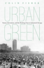 Urban Green : Nature, Recreation, and the Working Class in Industrial Chicago - Book