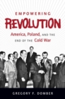 Empowering Revolution : America, Poland, and the End of the Cold War - Book