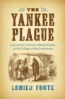 The Yankee Plague : Escaped Union Prisoners and the Collapse of the Confederacy - eBook