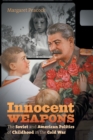 Innocent Weapons : The Soviet and American Politics of Childhood in the Cold War - Book