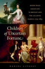 Children of Uncertain Fortune : Mixed-Race Jamaicans in Britain and the Atlantic Family, 1733-1833 - Book