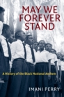 May We Forever Stand : A History of the Black National Anthem - eBook