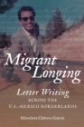 Migrant Longing : Letter Writing across the U.S.-Mexico Borderlands - Book