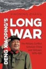 Deng Xiaoping's Long War : The Military Conflict between China and Vietnam, 1979-1991 - Book