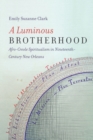 A Luminous Brotherhood : Afro-Creole Spiritualism in Nineteenth-Century New Orleans - Book