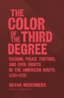 The Color of the Third Degree : Racism, Police Torture, and Civil Rights in the American South, 1930-1955 - Book