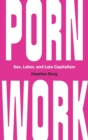 Porn Work : Sex, Labor, and Late Capitalism - Book