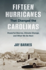Fifteen Hurricanes That Changed the Carolinas : Powerful Storms, Climate Change, and What We Do Next - eBook