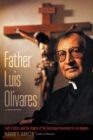 Father Luis Olivares, a Biography : Faith Politics and the Origins of the Sanctuary Movement in Los Angeles - Book