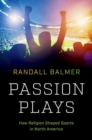 Passion Plays : How Religion Shaped Sports in North America - Book