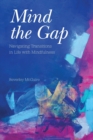 Mind the Gap : Navigating Transitions in Life with Mindfulness - Book
