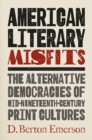 American Literary Misfits : The Alternative Democracies of Mid-Nineteenth-Century Print Cultures - Book