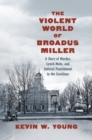 The Violent World of Broadus Miller : A Story of Murder, Lynch Mobs, and Judicial Punishment in the Carolinas - Book