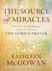 The Source of Miracles : Seven Powerful Steps to Transforming Your Life Through the Lord's Prayer - eBook
