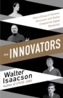 The Innovators : How a Group of Inventors, Hackers, Geniuses and Geeks Created the Digital Revolution - eBook