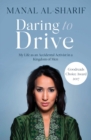 Daring to Drive : A gripping account of one woman's home-grown courage that will speak to the fighter in all of us - Book