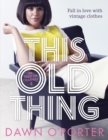 This Old Thing : Fall in Love with Vintage Clothes - eBook