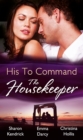 His to Command: the Housekeeper : The Prince's Chambermaid / the Billionaire's Housekeeper Mistress / the Tuscan Tycoon's Pregnant Housekeeper - eBook