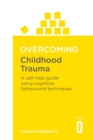 Overcoming Childhood Trauma : A Self-Help Guide Using Cognitive Behavioural Techniques - eBook