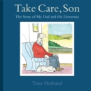 Take Care, Son : The Story of My Dad and his Dementia - Book