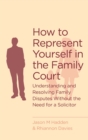How To Represent Yourself in the Family Court : A guide to understanding and resolving family disputes - eBook