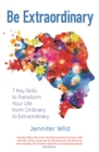 Be Extraordinary : 7 Key Skills to Transform Your Life From Ordinary to Extraordinary - Book