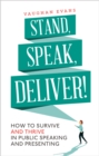 Stand, Speak, Deliver! : How to survive and thrive in public speaking and presenting - Book