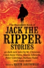 The Mammoth Book of Jack the Ripper Stories : 40 dark new tales by Martin Edwards, Michael Gregorio, Alex Howard, Barbara Nadel, Steve Rasnic Tem and many more - Book