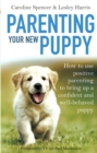 Parenting Your New Puppy : How to use positive parenting to bring up a confident and well-behaved puppy - Book