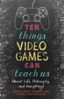 Ten Things Video Games Can Teach Us : (about life, philosophy and everything) - Book