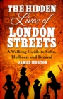 The Hidden Lives of London Streets : A Walking Guide to Soho, Holborn and Beyond - eBook
