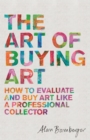 The Art of Buying Art : How to evaluate and buy art like a professional collector - eBook
