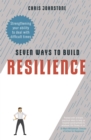 Seven Ways to Build Resilience : Strengthening Your Ability to Deal with Difficult Times - Book
