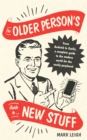The Older Person's Guide to New Stuff : From Android to Zoella, a complete guide to the modern world for the easily perplexed - Book