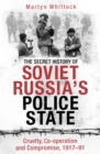 The Secret History of Soviet Russia's Police State : Cruelty, Co-operation and Compromise, 1917 91 - eBook