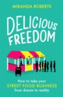 Delicious Freedom : How to Take Your Street Food Business from Dream to Reality - Book