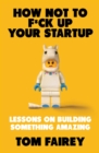 How Not to Mess Up Your Startup : Lessons on Building Something Amazing - Book