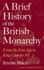 A Brief History of the British Monarchy : From the Iron Age to King Charles III - Book