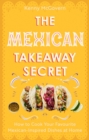 The Mexican Takeaway Secret : How to Cook Your Favourite Mexican-Inspired Dishes at Home - eBook