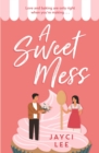 A Sweet Mess : A delicious romantic comedy to devour! - eBook