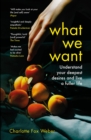 What We Want : A Journey Through Twelve of Our Deepest Desires - eBook