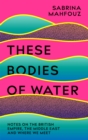 These Bodies of Water : A Personal History of the British Empire in the Middle East - Book